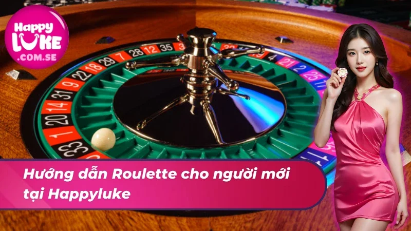 Roulette – Vòng Quay May Mắn Dành Cho Mọi Cược Thủ Tại HAPPYLUKE 3 Tham gia Roulette tại nhà cái siêu dễ dàng